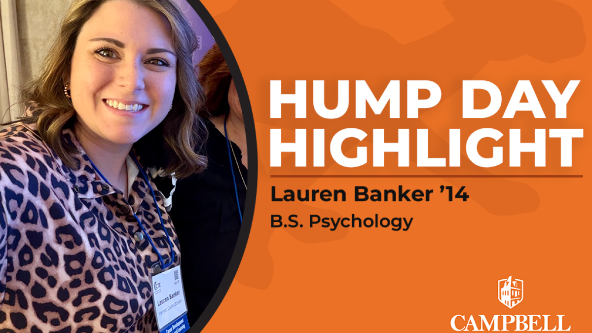 Graphic for Campbell University Alumni Association’s Hump Day Highlight featuring Lauren Banker ’14. A smiling portrait of Banker appears on the left, with an orange background on the right displaying the text “Hump Day Highlight,” “Lauren Banker ’14” and “B.S. Psychology,” along with the Campbell University Alumni Association logo.